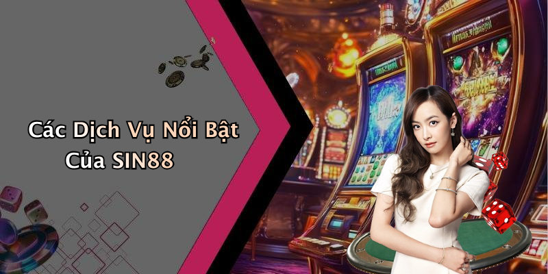 Các Dịch Vụ Nổi Bật Của SIN88