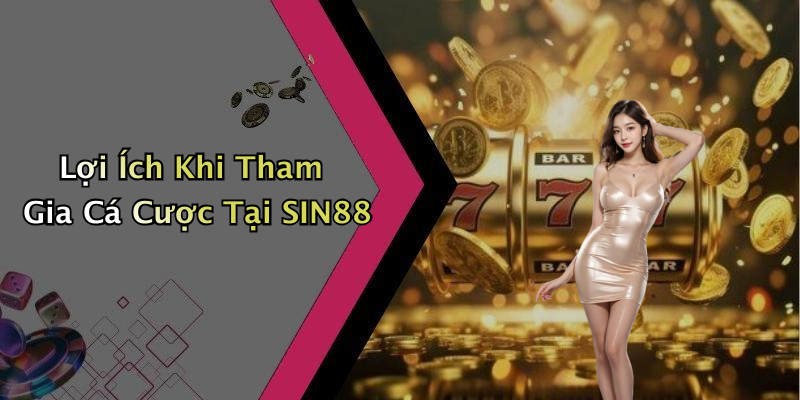 Lợi Ích Khi Tham Gia Cá Cược Tại SIN88