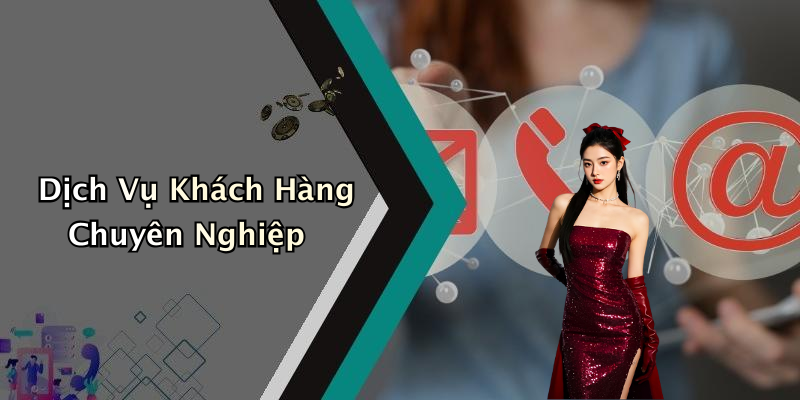 Dịch Vụ Khách Hàng Chuyên Nghiệp