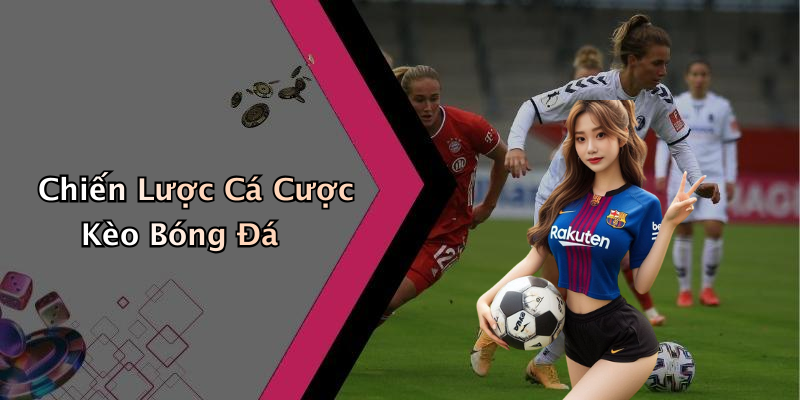 Chiến Lược Cá Cược Kèo Bóng Đá