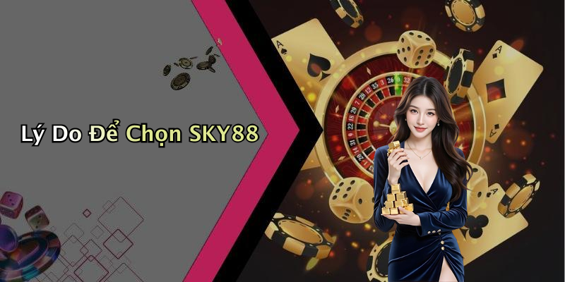Lý Do Để Chọn SKY88