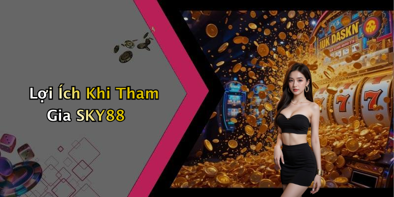 Lợi Ích Khi Tham Gia SKY88