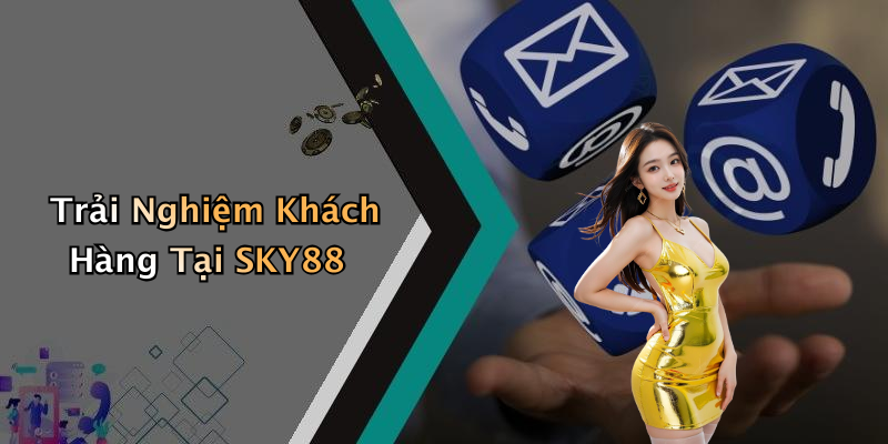 Trải Nghiệm Khách Hàng Tại SKY88