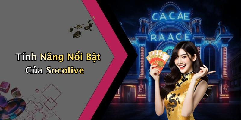 Tính Năng Nổi Bật Của Socolive