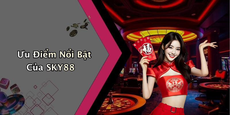 Ưu Điểm Nổi Bật Của SKY88