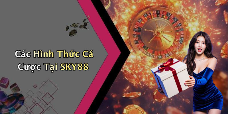 Các Hình Thức Cá Cược Tại SKY88