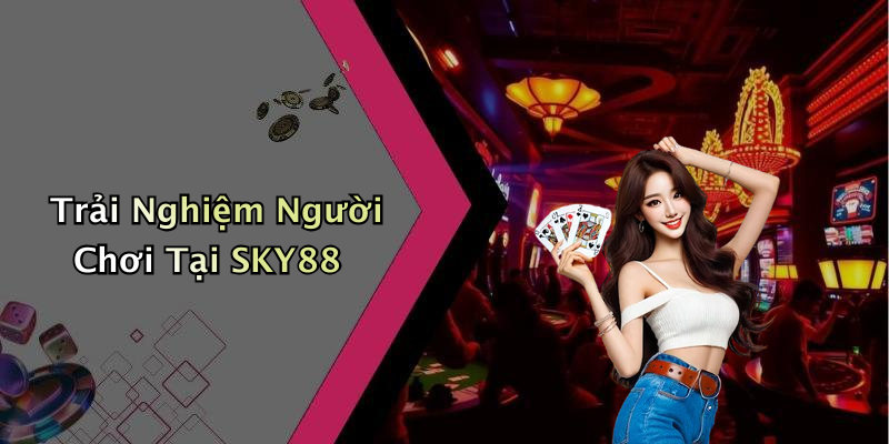 Trải Nghiệm Người Chơi Tại SKY88