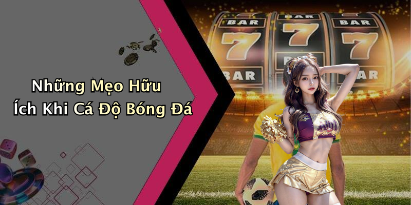 Những Mẹo Hữu Ích Khi Cá Độ Bóng Đá