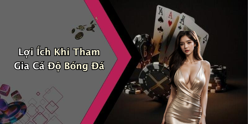 Lợi Ích Khi Tham Gia Cá Độ Bóng Đá