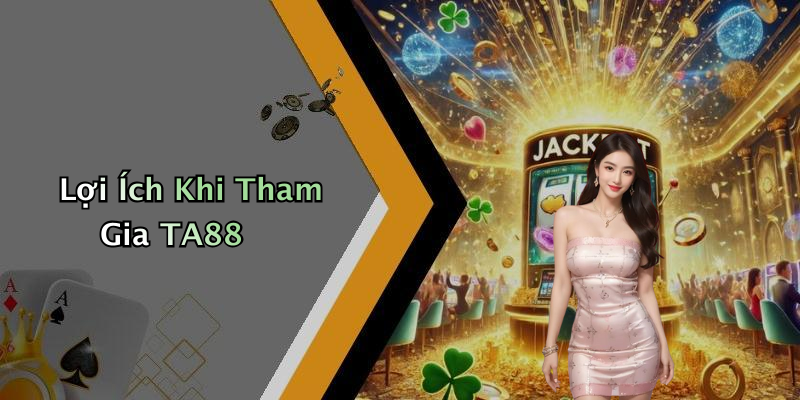 Lợi Ích Khi Tham Gia TA88