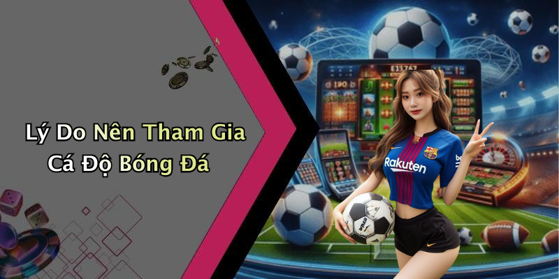 Lý Do Nên Tham Gia Cá Độ Bóng Đá