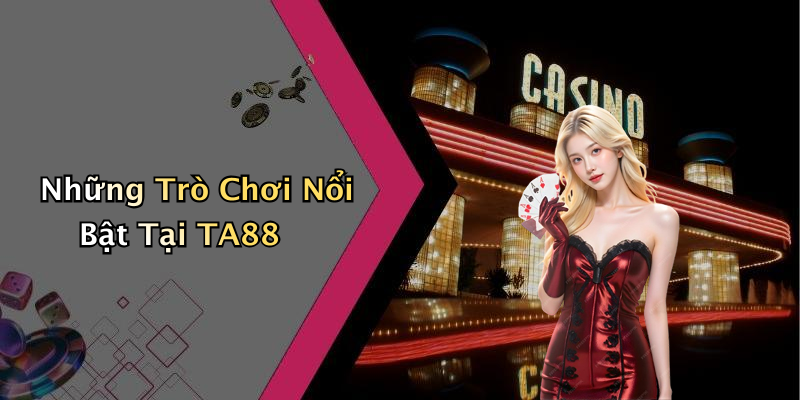 Những Trò Chơi Nổi Bật Tại TA88