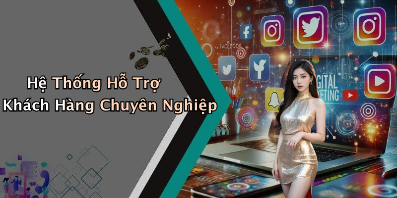 Hệ Thống Hỗ Trợ Khách Hàng Chuyên Nghiệp