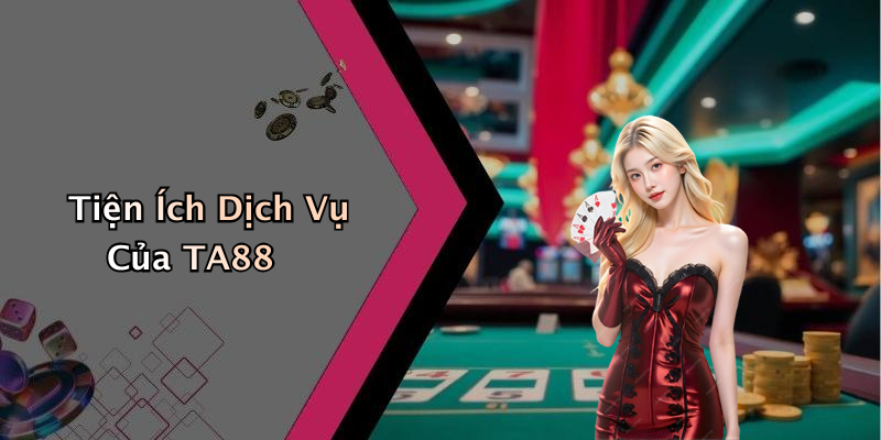 Tiện Ích Dịch Vụ Của TA88