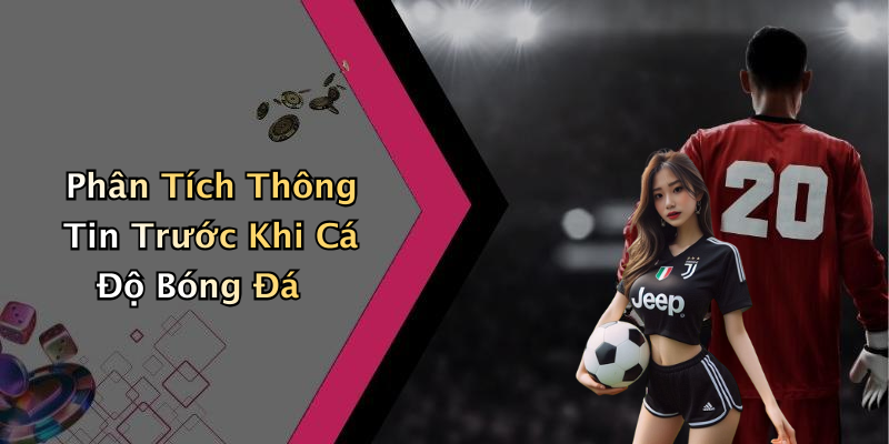 Phân Tích Thông Tin Trước Khi Cá Độ Bóng Đá