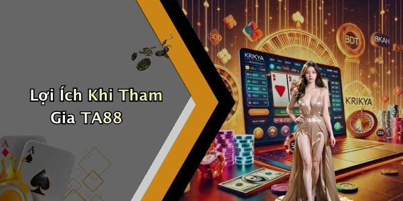 Lợi Ích Khi Tham Gia TA88