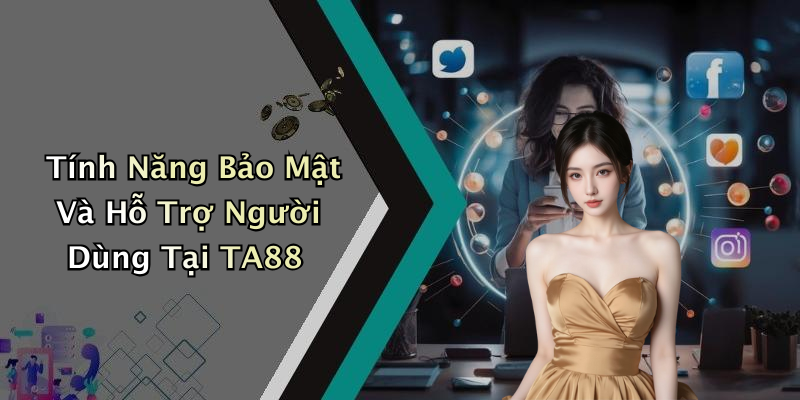 Tính Năng Bảo Mật Và Hỗ Trợ Người Dùng Tại TA88