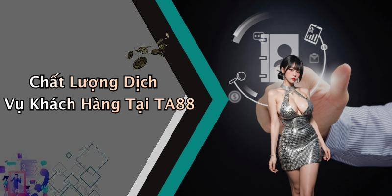 Chất Lượng Dịch Vụ Khách Hàng Tại TA88