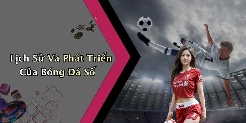 Lịch Sử Và Phát Triển Của Bóng Đá Số