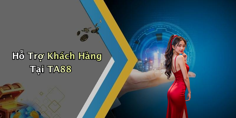 Hỗ Trợ Khách Hàng Tại TA88