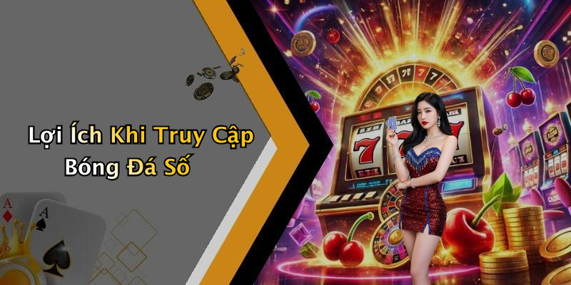 Lợi Ích Khi Truy Cập Bóng Đá Số