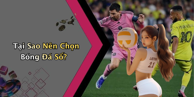 Tại Sao Nên Chọn Bóng Đá Số?