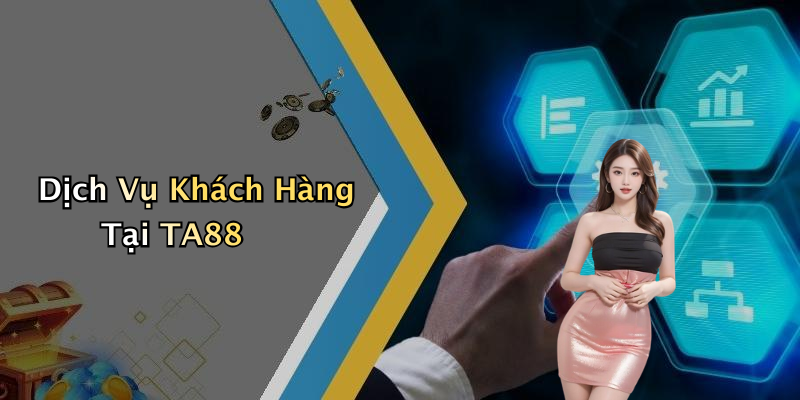 Dịch Vụ Khách Hàng Tại TA88