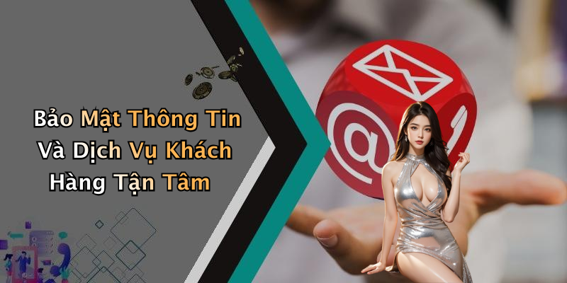 Bảo Mật Thông Tin Và Dịch Vụ Khách Hàng Tận Tâm