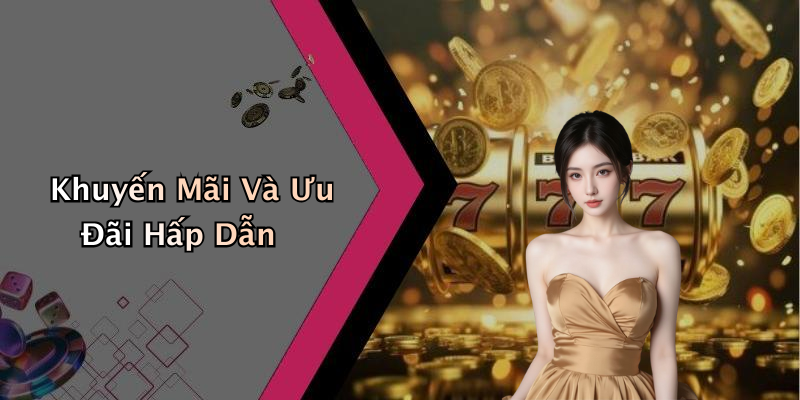 Khuyến Mãi Và Ưu Đãi Hấp Dẫn