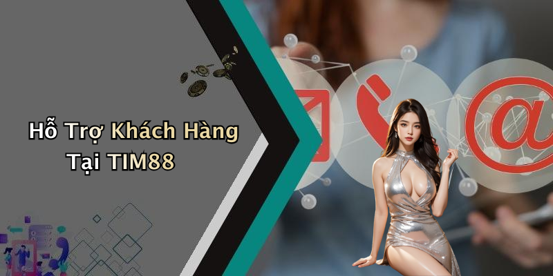 Hỗ Trợ Khách Hàng Tại TIM88