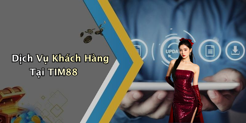 Dịch Vụ Khách Hàng Tại TIM88