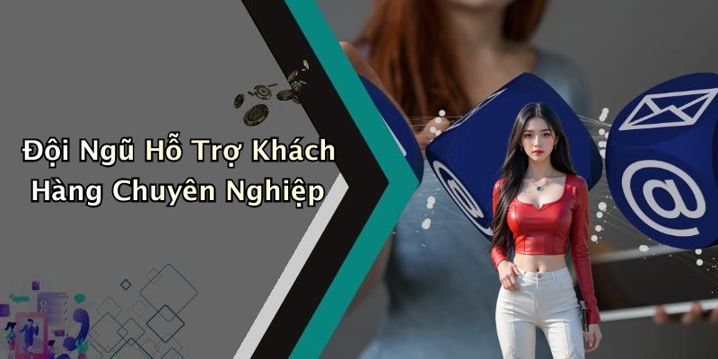 Đội Ngũ Hỗ Trợ Khách Hàng Chuyên Nghiệp