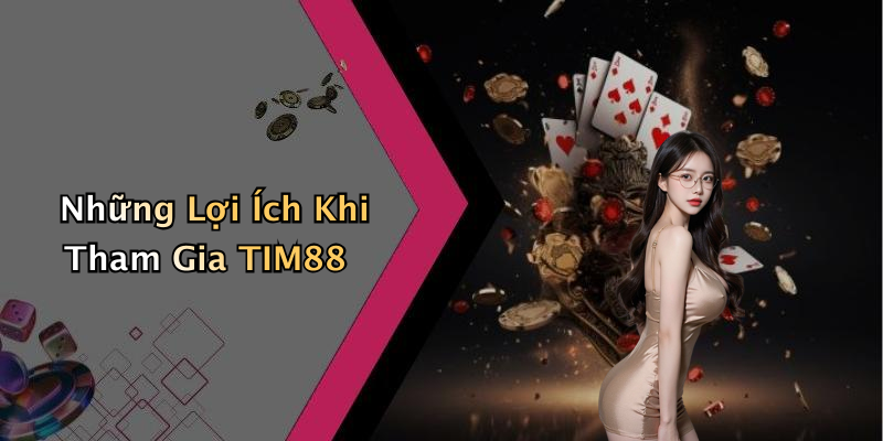 Những Lợi Ích Khi Tham Gia TIM88
