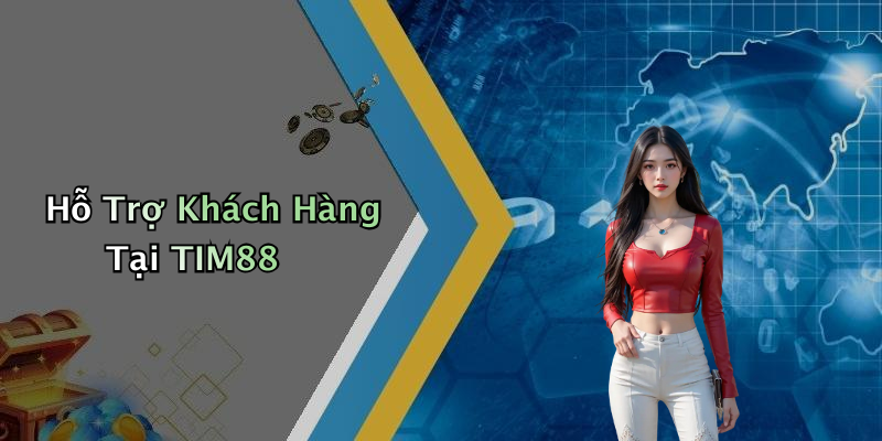 Hỗ Trợ Khách Hàng Tại TIM88