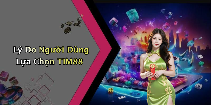 Lý Do Người Dùng Lựa Chọn TIM88