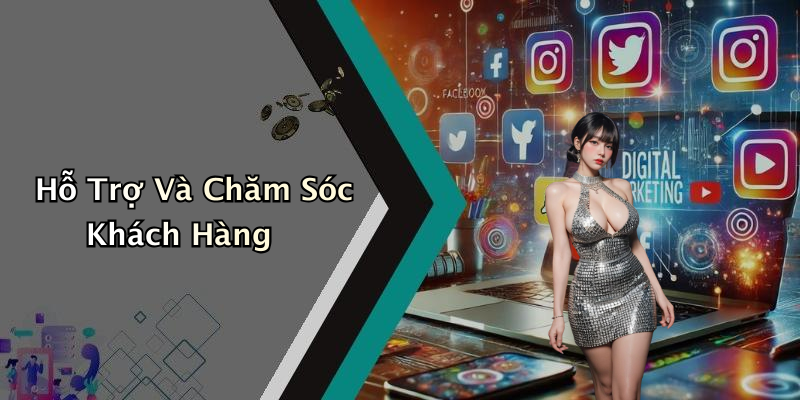 Hỗ Trợ Và Chăm Sóc Khách Hàng