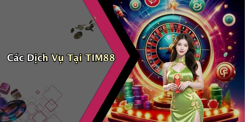 Các Dịch Vụ Tại TIM88