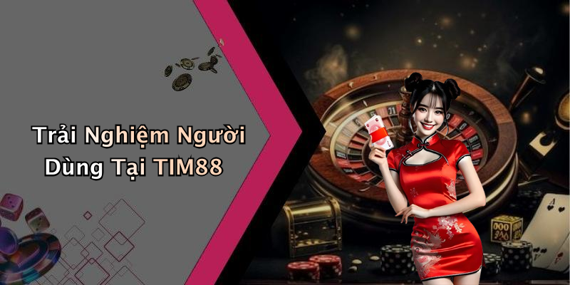 Trải Nghiệm Người Dùng Tại TIM88