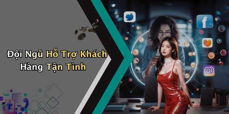 Đội Ngũ Hỗ Trợ Khách Hàng Tận Tình