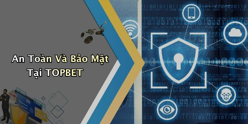 An Toàn Và Bảo Mật Tại TOPBET