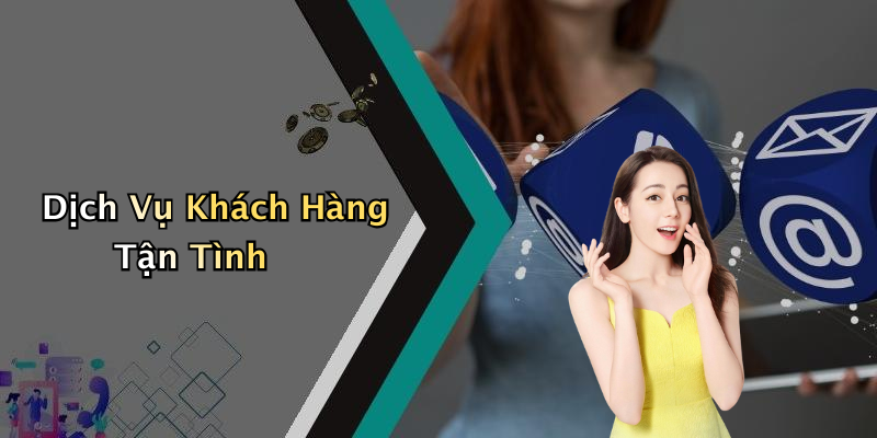 Dịch Vụ Khách Hàng Tận Tình