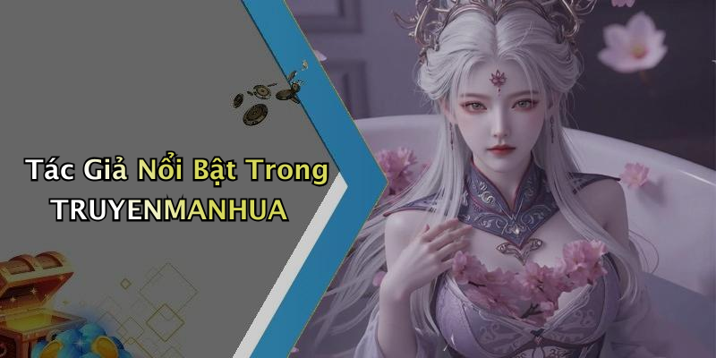 Tác Giả Nổi Bật Trong TRUYENMANHUA
