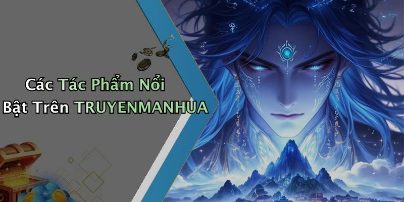 Các Tác Phẩm Nổi Bật Trên TRUYENMANHUA