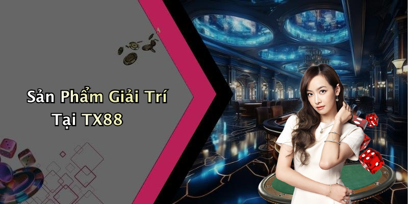 Sản Phẩm Giải Trí Tại TX88