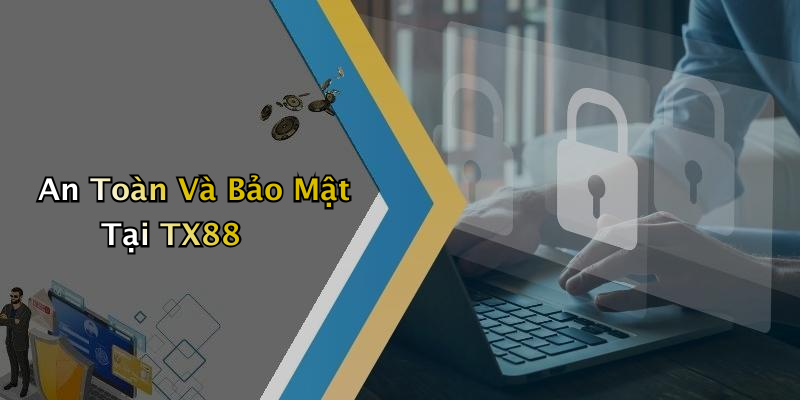 An Toàn Và Bảo Mật Tại TX88