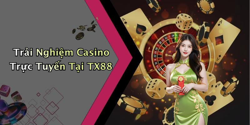 Trải Nghiệm Casino Trực Tuyến Tại TX88