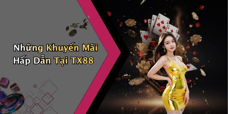 Những Khuyến Mãi Hấp Dẫn Tại TX88