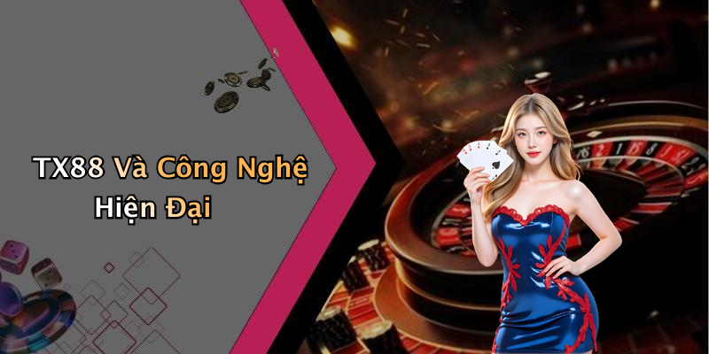 TX88 Và Công Nghệ Hiện Đại