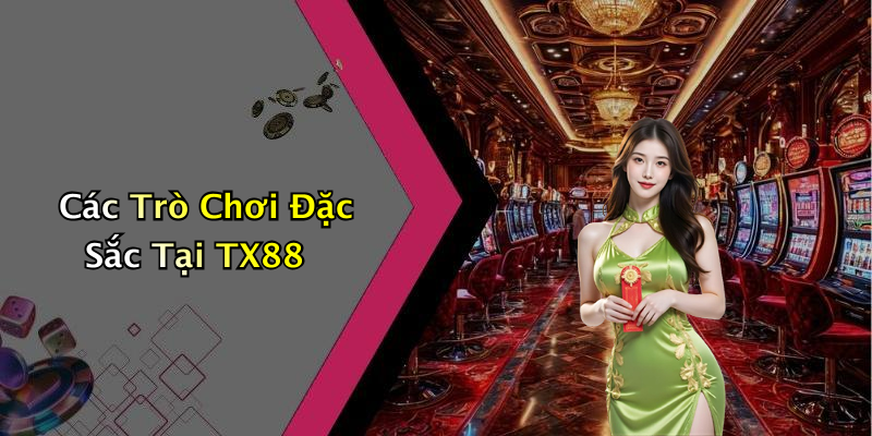 Các Trò Chơi Đặc Sắc Tại TX88