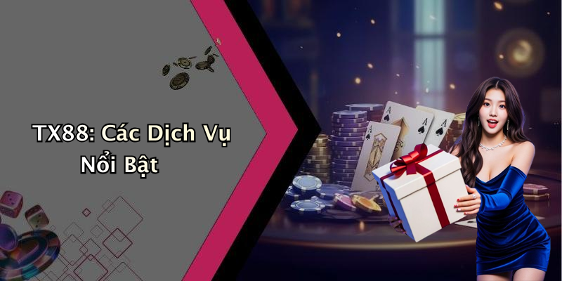 TX88: Các Dịch Vụ Nổi Bật